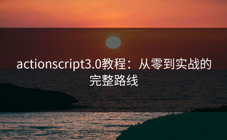 actionscript3.0教程：从零到实战的完整路线